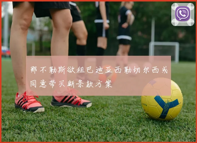 那不勒斯欲租巴迪亚西勒切尔西或同意带买断条款方案